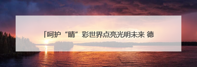 呵护“睛”彩世界点亮光明未来 德州天衢新区尚德小学举办爱眼日活动