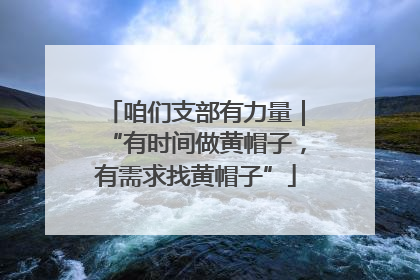 咱们支部有力量｜“有时间做黄帽子，有需求找黄帽子”