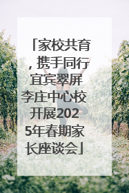 家校共育，携手同行 宜宾翠屏李庄中心校开展2025年春期家长座谈会