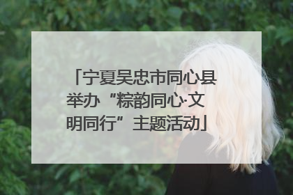 宁夏吴忠市同心县举办“粽韵同心·文明同行”主题活动