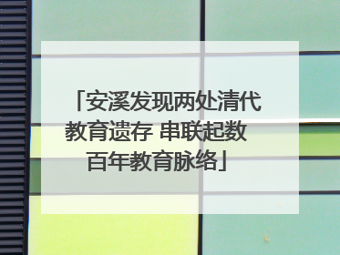 安溪发现两处清代教育遗存 串联起数百年教育脉络