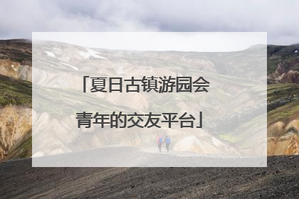 夏日古镇游园会 青年的交友平台