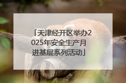 天津经开区举办2025年安全生产月进基层系列活动