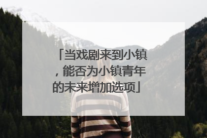 当戏剧来到小镇，能否为小镇青年的未来增加选项