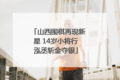 山西围棋再现新星 14岁小将行泓丞斩金夺银