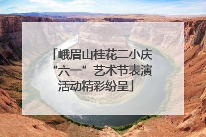 峨眉山桂花二小庆“六一”艺术节表演活动精彩纷呈
