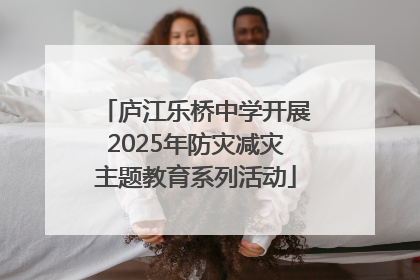 庐江乐桥中学开展2025年防灾减灾主题教育系列活动