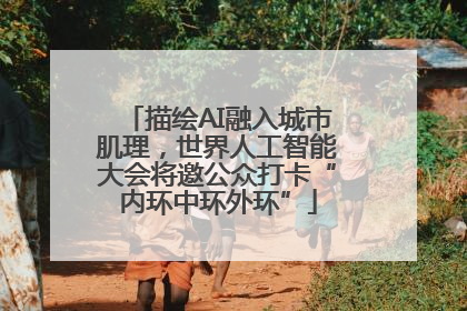 描绘AI融入城市肌理，世界人工智能大会将邀公众打卡“内环中环外环”