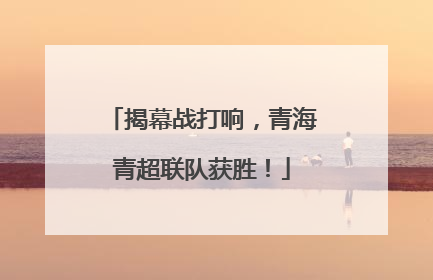 揭幕战打响，青海青超联队获胜！