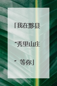 我在黟县“秀里山庄”等你