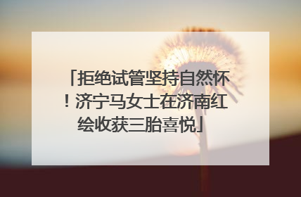 拒绝试管坚持自然怀！济宁马女士在济南红绘收获三胎喜悦
