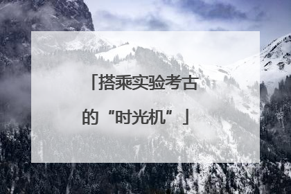 搭乘实验考古的“时光机”