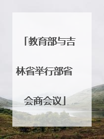 教育部与吉林省举行部省会商会议