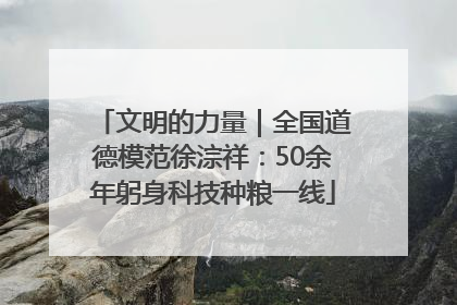 文明的力量｜全国道德模范徐淙祥：50余年躬身科技种粮一线
