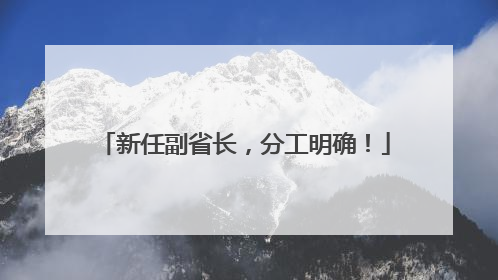 新任副省长，分工明确！