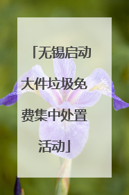 无锡启动大件垃圾免费集中处置活动
