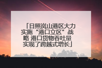 日照岚山港区大力实施“港口立区”战略 港口货物吞吐量实现了跨越式增长
