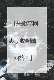 朱俊亭同志，收到请回答！