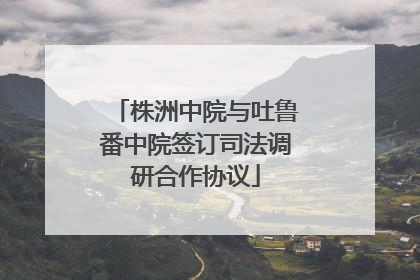 株洲中院与吐鲁番中院签订司法调研合作协议