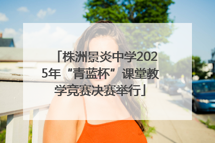 株洲景炎中学2025年“青蓝杯”课堂教学竞赛决赛举行