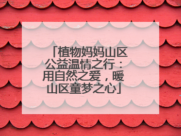 植物妈妈山区公益温情之行：用自然之爱，暖山区童梦之心