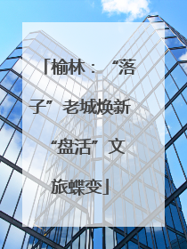 榆林：“落子”老城焕新 “盘活”文旅蝶变