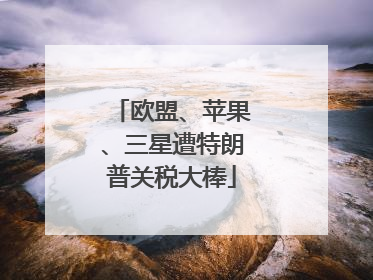 欧盟、苹果、三星遭特朗普关税大棒