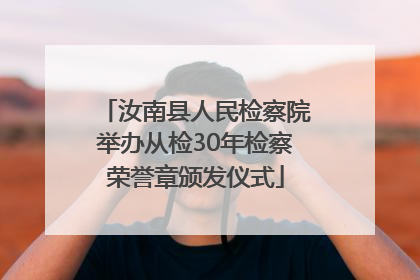 汝南县人民检察院举办从检30年检察荣誉章颁发仪式