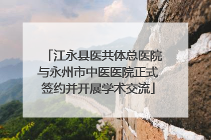 江永县医共体总医院与永州市中医医院正式签约并开展学术交流