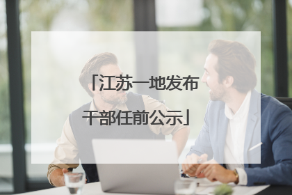 江苏一地发布干部任前公示