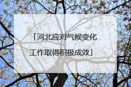 河北应对气候变化工作取得积极成效
