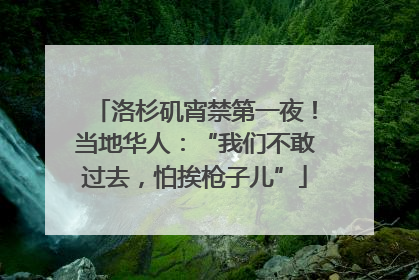 洛杉矶宵禁第一夜！当地华人：“我们不敢过去，怕挨枪子儿”
