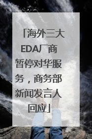 海外三大EDA厂商暂停对华服务，商务部新闻发言人回应
