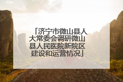 济宁市微山县人大常委会调研微山县人民医院新院区建设和运营情况