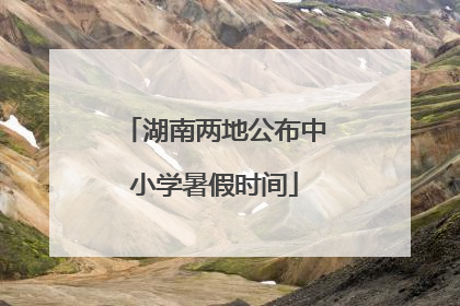 湖南两地公布中小学暑假时间
