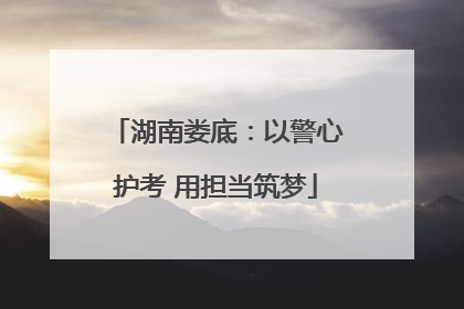 湖南娄底：以警心护考 用担当筑梦
