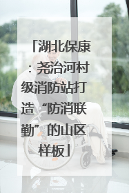 湖北保康：尧治河村级消防站打造“防消联勤”的山区样板