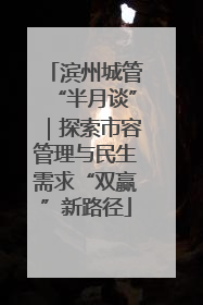 滨州城管“半月谈”｜探索市容管理与民生需求“双赢”新路径