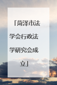 菏泽市法学会行政法学研究会成立