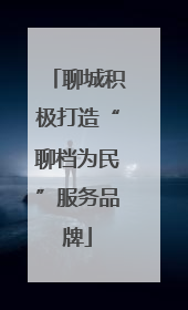 聊城积极打造“聊档为民”服务品牌