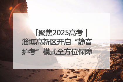 聚焦2025高考｜淄博高新区开启“静音护考”模式全方位保障高考环境整洁