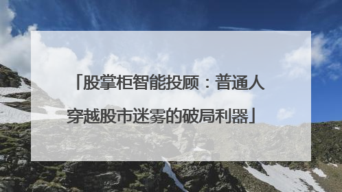 股掌柜智能投顾：普通人穿越股市迷雾的破局利器