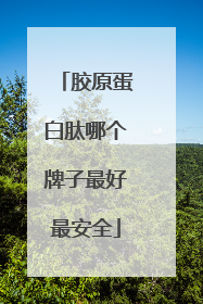 胶原蛋白肽哪个牌子最好最安全