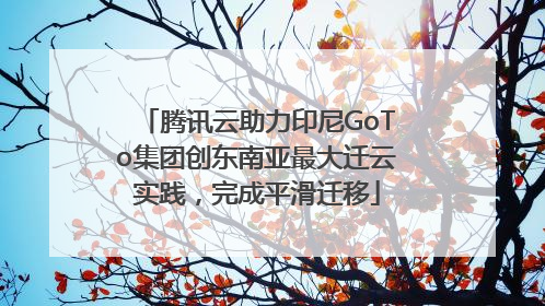 腾讯云助力印尼GoTo集团创东南亚最大迁云实践，完成平滑迁移