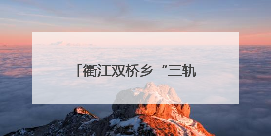衢江双桥乡“三轨并行” 构建山区应急消防新模式