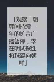 观察｜朝韩间持续一年的扩音广播暂停，李在明试探性将球踢向朝鲜