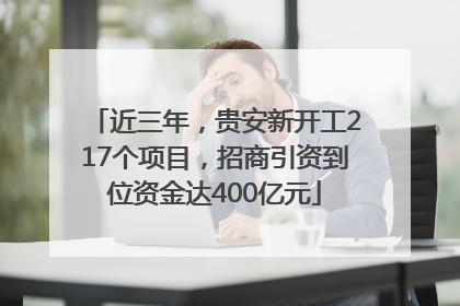 近三年，贵安新开工217个项目，招商引资到位资金达400亿元