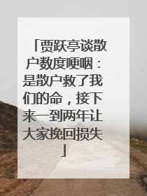 贾跃亭谈散户数度哽咽：是散户救了我们的命，接下来一到两年让大家挽回损失