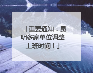 重要通知：昆明多家单位调整上班时间！