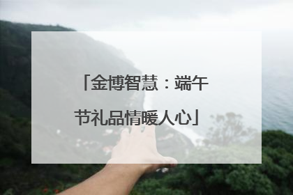 金博智慧：端午节礼品情暖人心